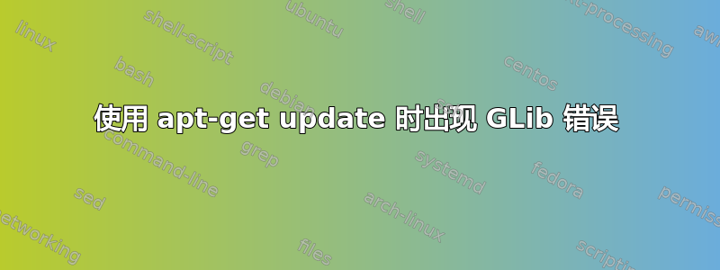 使用 apt-get update 时出现 GLib 错误