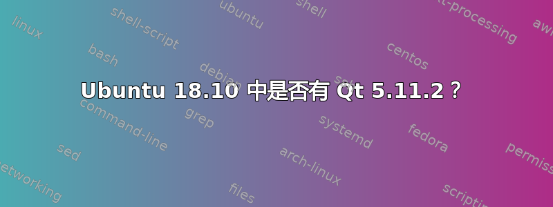 Ubuntu 18.10 中是否有 Qt 5.11.2？