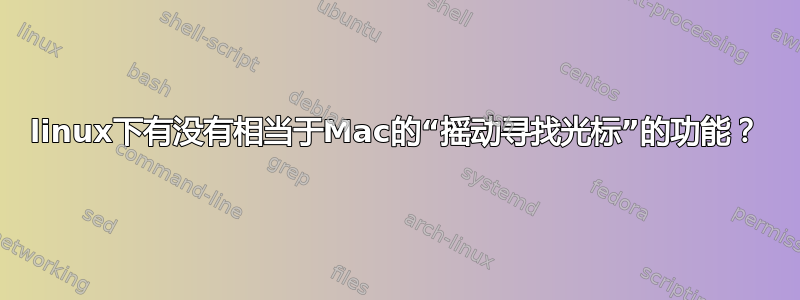 linux下有没有相当于Mac的“摇动寻找光标”的功能？