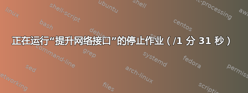 正在运行“提升网络接口”的停止作业（/1 分 31 秒）