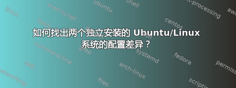 如何找出两个独立安装的 Ubuntu/Linux 系统的配置差异？