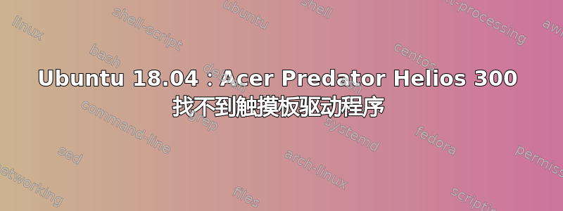 Ubuntu 18.04：Acer Predator Helios 300 找不到触摸板驱动程序