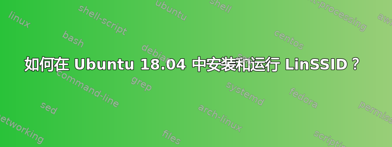 如何在 Ubuntu 18.04 中安装和运行 LinSSID？