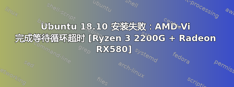 Ubuntu 18.10 安装失败：AMD-Vi 完成等待循环超时 [Ryzen 3 2200G + Radeon RX580] 