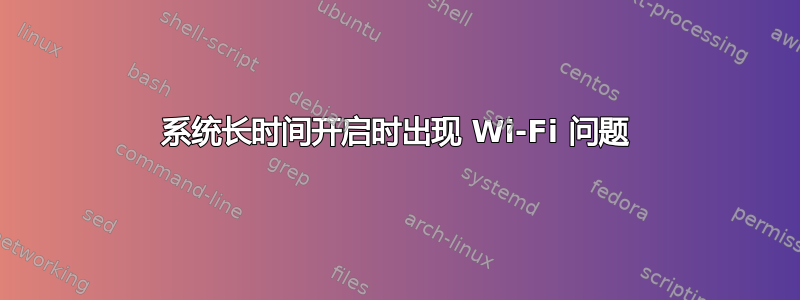 系统长时间开启时出现 Wi-Fi 问题