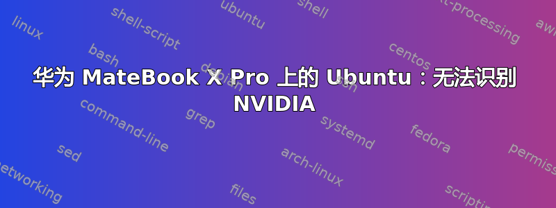 华为 MateBook X Pro 上的 Ubuntu：无法识别 NVIDIA