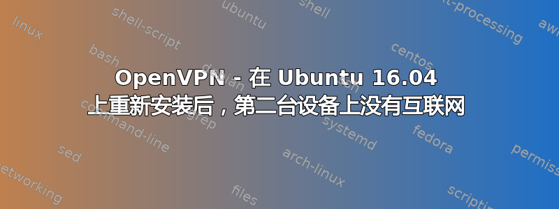 OpenVPN - 在 Ubuntu 16.04 上重新安装后，第二台设备上没有互联网