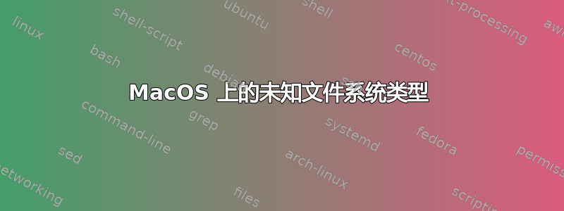 MacOS 上的未知文件系统类型