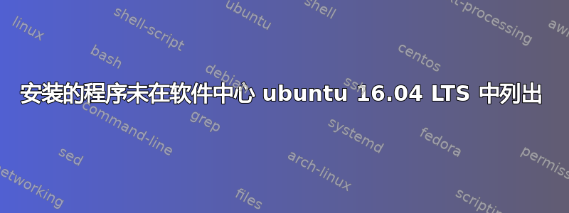 安装的程序未在软件中心 ubuntu 16.04 LTS 中列出