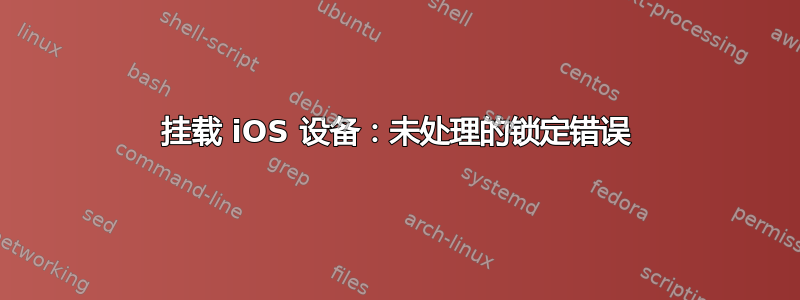 挂载 iOS 设备：未处理的锁定错误