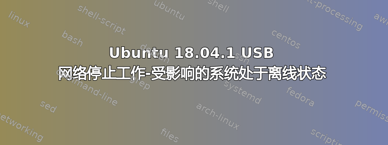 Ubuntu 18.04.1 USB 网络停止工作-受影响的系统处于离线状态