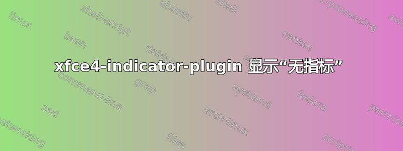 xfce4-indicator-plugin 显示“无指标”