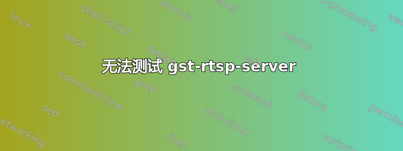 无法测试 gst-rtsp-server