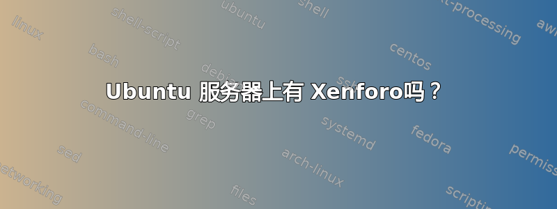 Ubuntu 服务器上有 Xenforo吗？