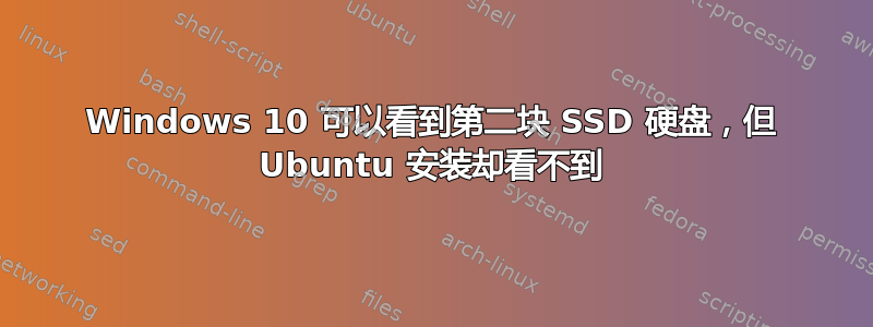 Windows 10 可以看到第二块 SSD 硬盘，但 Ubuntu 安装却看不到