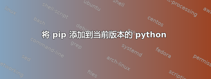 将 pip 添加到当前版本的 python