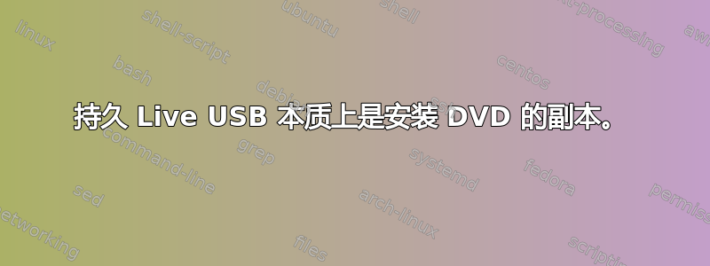 持久 Live USB 本质上是安装 DVD 的副本。