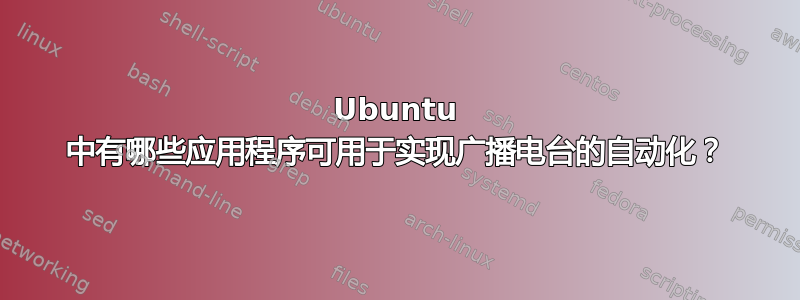 Ubuntu 中有哪些应用程序可用于实现广播电台的自动化？