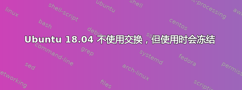 Ubuntu 18.04 不使用交换，但使用时会冻结