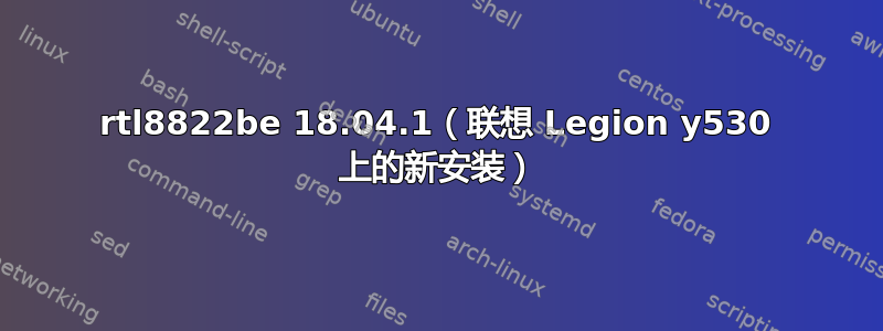 rtl8822be 18.04.1（联想 Legion y530 上的新安装）