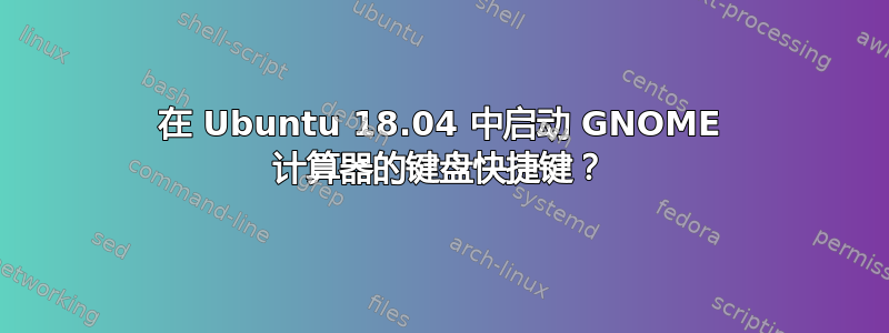 在 Ubuntu 18.04 中启动 GNOME 计算器的键盘快捷键？