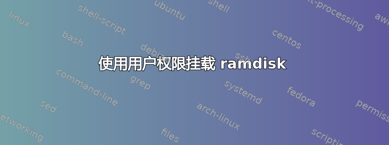 使用用户权限挂载 ramdisk