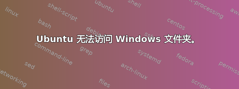 Ubuntu 无法访问 Windows 文件夹。