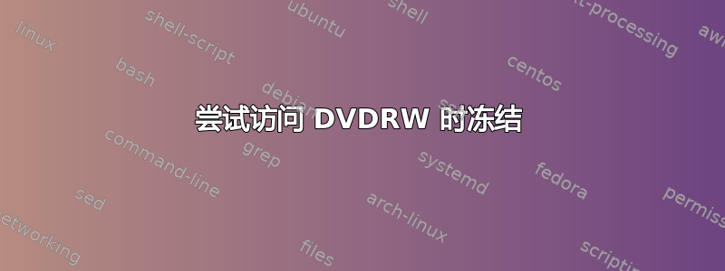 尝试访问 DVDRW 时冻结