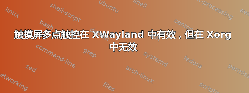 触摸屏多点触控在 XWayland 中有效，但在 Xorg 中无效