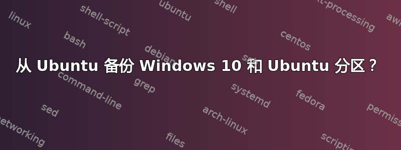 从 Ubuntu 备份 Windows 10 和 Ubuntu 分区？