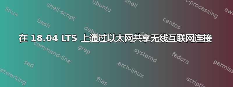 在 18.04 LTS 上通过以太网共享无线互联网连接