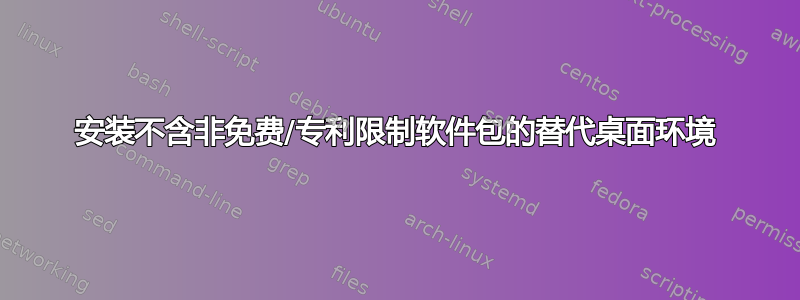 安装不含非免费/专利限制软件包的替代桌面环境