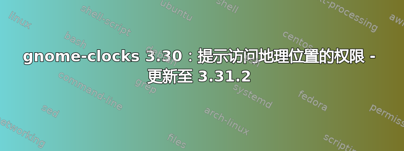 gnome-clocks 3.30：提示访问地理位置的权限 - 更新至 3.31.2