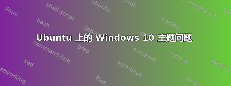 Ubuntu 上的 Windows 10 主题问题