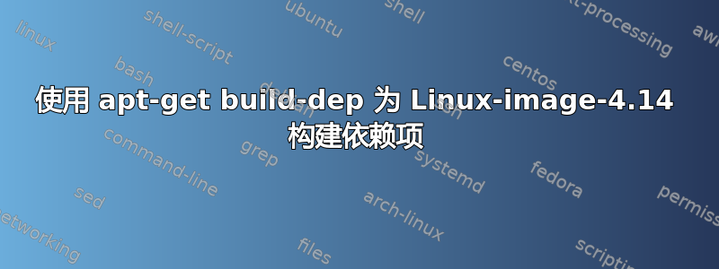 使用 apt-get build-dep 为 Linux-image-4.14 构建依赖项