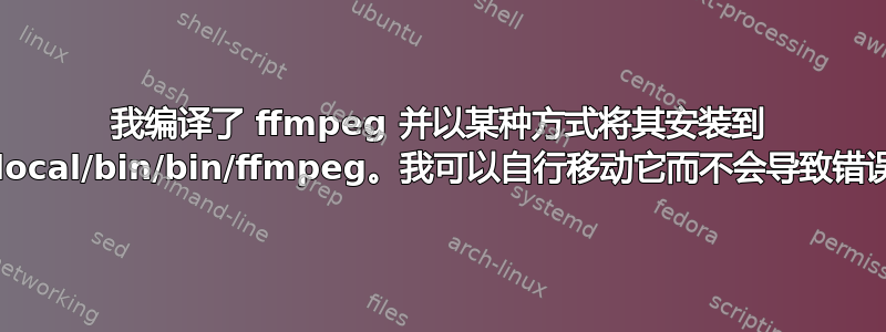 我编译了 ffmpeg 并以某种方式将其安装到 /usr/local/bin/bin/ffmpeg。我可以自行移动它而不会导致错误吗？