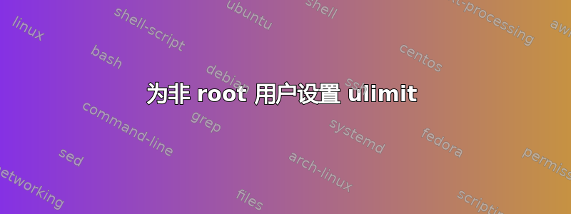 为非 root 用户设置 ulimit