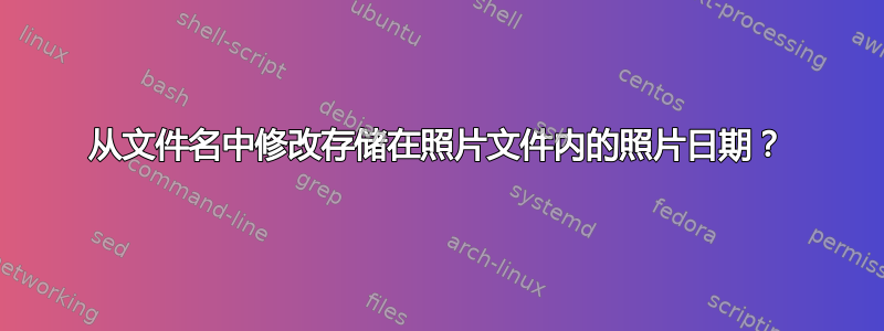 从文件名中修改存储在照片文件内的照片日期？