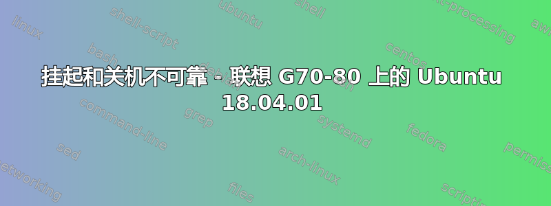 挂起和关机不可靠 - 联想 G70-80 上的 Ubuntu 18.04.01