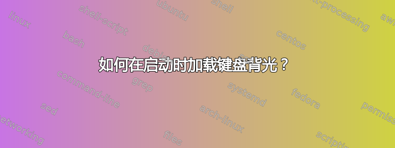 如何在启动时加载键盘背光？