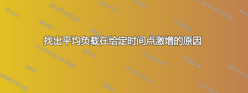 找出平均负载在给定时间点激增的原因