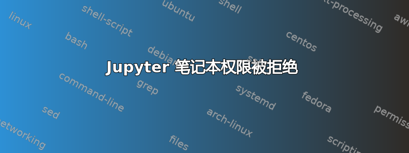 Jupyter 笔记本权限被拒绝