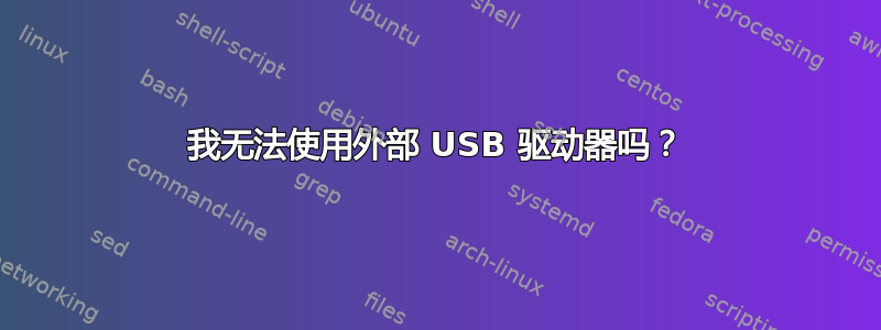 我无法使用外部 USB 驱动器吗？