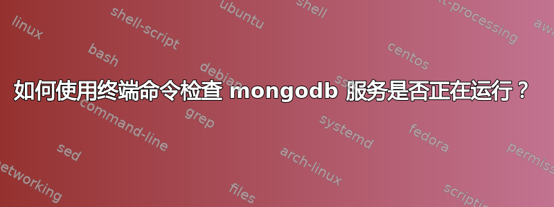 如何使用终端命令检查 mongodb 服务是否正在运行？