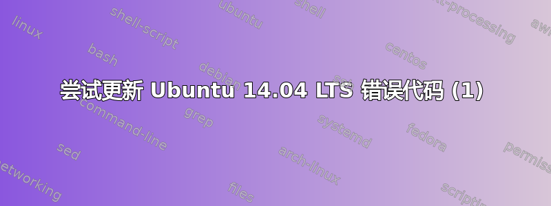 尝试更新 Ubuntu 14.04 LTS 错误代码 (1)