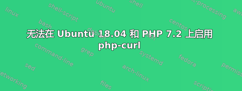 无法在 Ubuntu 18.04 和 PHP 7.2 上启用 php-curl