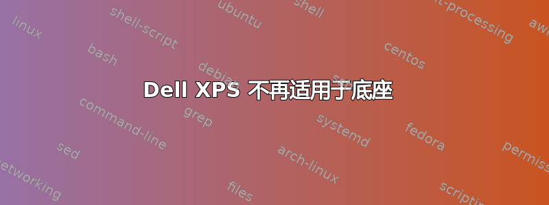 Dell XPS 不再适用于底座 