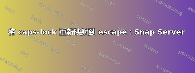 将 caps-lock 重新映射到 escape：Snap Server