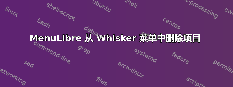 MenuLibre 从 Whisker 菜单中删除项目