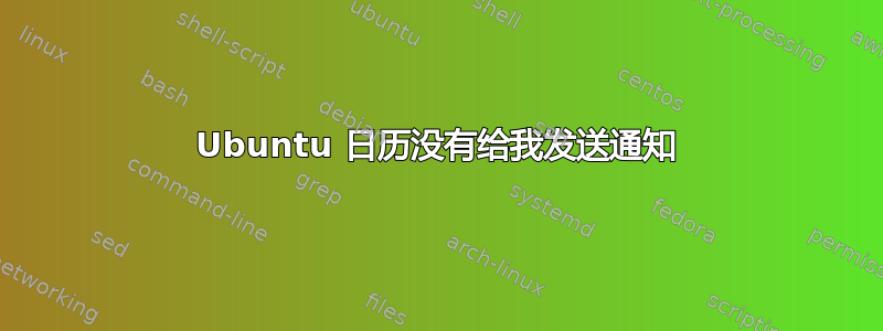 Ubuntu 日历没有给我发送通知